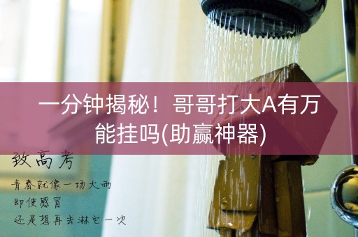 一分钟揭秘！哥哥打大A有万能挂吗(助赢神器)