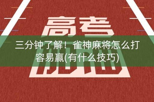 三分钟了解！雀神麻将怎么打容易赢(有什么技巧)