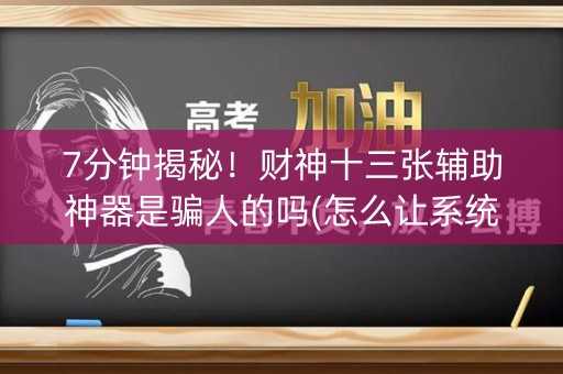 7分钟揭秘！财神十三张辅助神器是骗人的吗(怎么让系统给你发好牌)