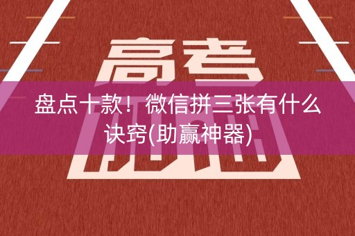 盘点十款！微信拼三张有什么诀窍(助赢神器)