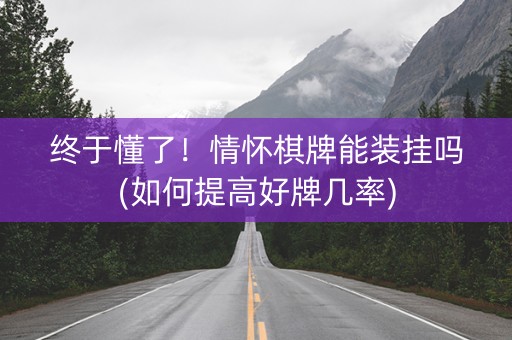 终于懂了！情怀棋牌能装挂吗(如何提高好牌几率)