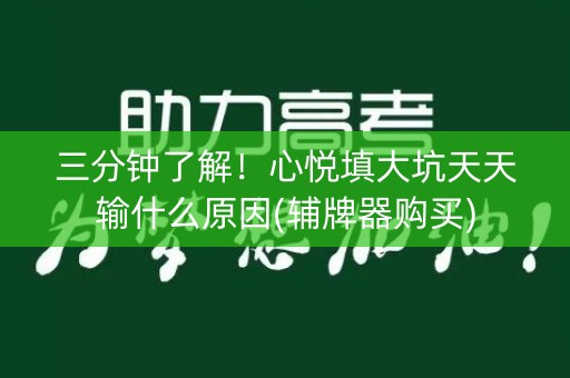 三分钟了解！心悦填大坑天天输什么原因(辅牌器购买)