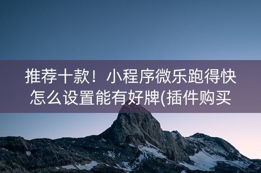 推荐十款！小程序微乐跑得快怎么设置能有好牌(插件购买输赢规律)