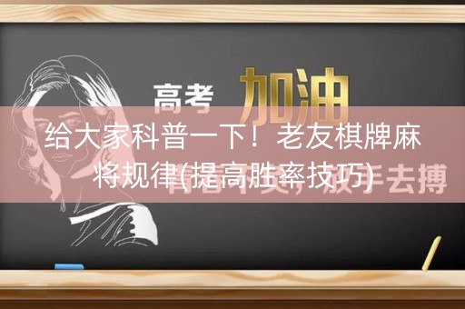 给大家科普一下！老友棋牌麻将规律(提高胜率技巧)