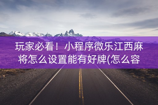 玩家必看！小程序微乐江西麻将怎么设置能有好牌(怎么容易赢)
