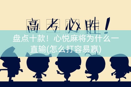盘点十款！心悦麻将为什么一直输(怎么打容易赢)