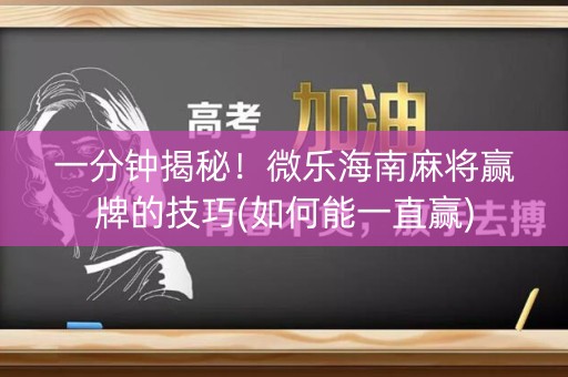 一分钟揭秘！微乐海南麻将赢牌的技巧(如何能一直赢)