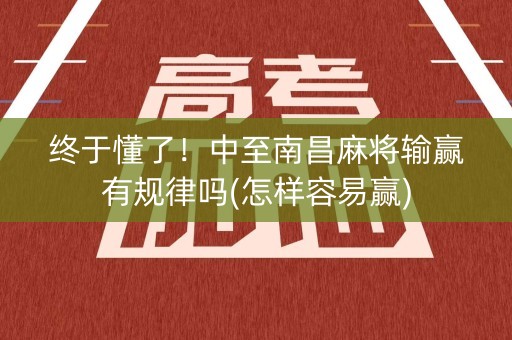 终于懂了！中至南昌麻将输赢有规律吗(怎样容易赢)