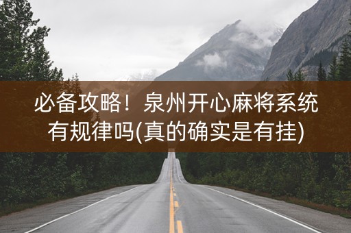 必备攻略！泉州开心麻将系统有规律吗(真的确实是有挂)