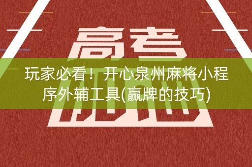 玩家必看！开心泉州麻将小程序外辅工具(赢牌的技巧)