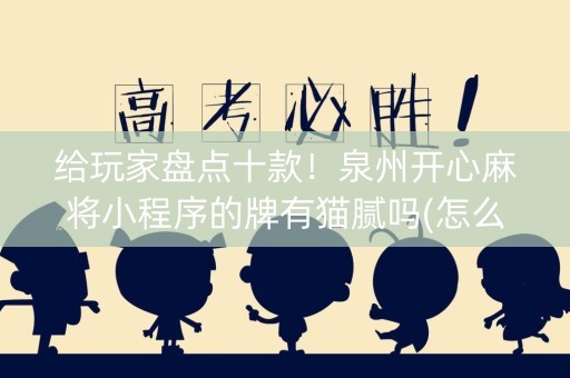 给玩家盘点十款！泉州开心麻将小程序的牌有猫腻吗(怎么才有好牌)