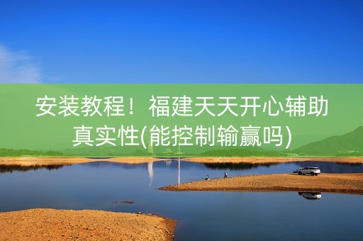 安装教程！福建天天开心辅助真实性(能控制输赢吗)