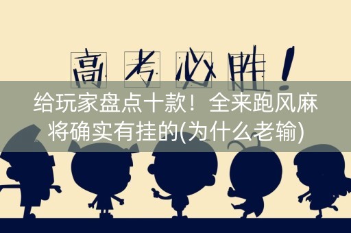 给玩家盘点十款！全来跑风麻将确实有挂的(为什么老输)
