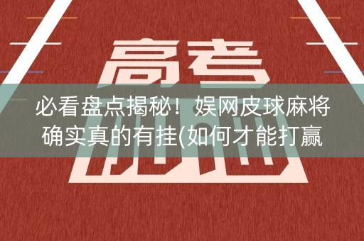 必看盘点揭秘！娱网皮球麻将确实真的有挂(如何才能打赢)