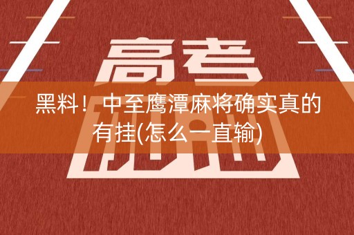 黑料！中至鹰潭麻将确实真的有挂(怎么一直输)