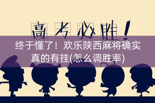 终于懂了！欢乐陕西麻将确实真的有挂(怎么调胜率)
