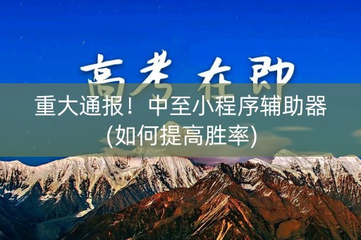 重大通报！中至小程序辅助器(如何提高胜率)