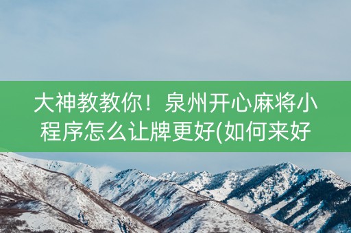 大神教教你！泉州开心麻将小程序怎么让牌更好(如何来好牌)