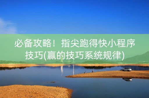 必备攻略！指尖跑得快小程序技巧(赢的技巧系统规律)
