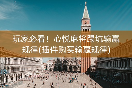 玩家必看！心悦麻将踢坑输赢规律(插件购买输赢规律)