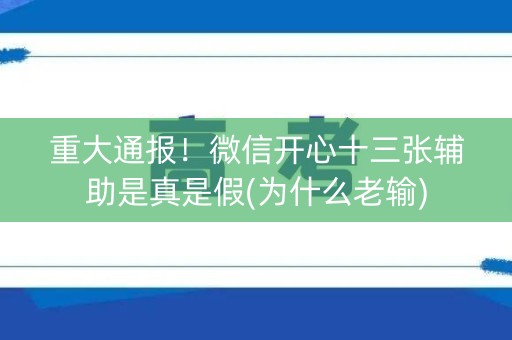 重大通报！微信开心十三张辅助是真是假(为什么老输)