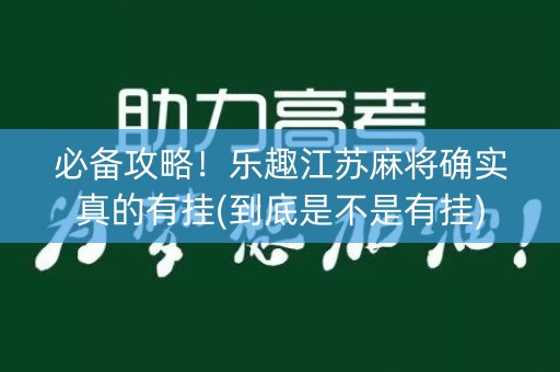 必备攻略！乐趣江苏麻将确实真的有挂(到底是不是有挂)