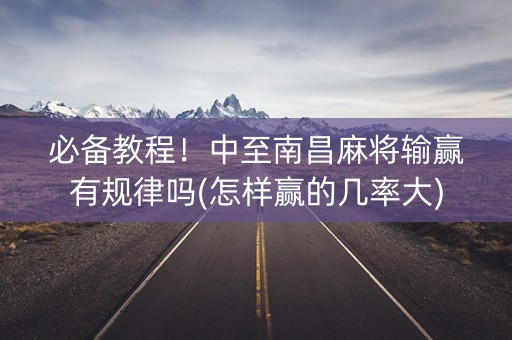 必备教程！中至南昌麻将输赢有规律吗(怎样赢的几率大)