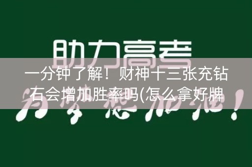 一分钟了解！财神十三张充钻石会增加胜率吗(怎么拿好牌)