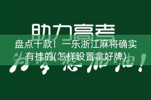 盘点十款！一乐浙江麻将确实有挂的(怎样设置拿好牌)