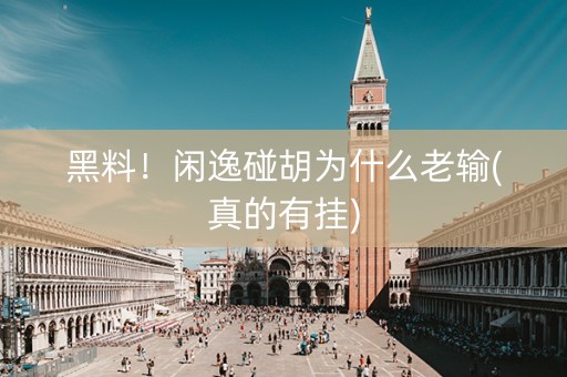 黑料！闲逸碰胡为什么老输(真的有挂)