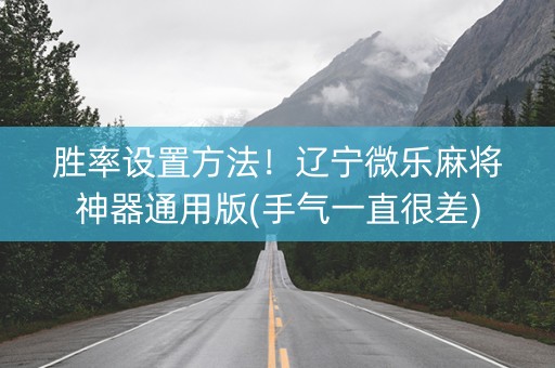 胜率设置方法！辽宁微乐麻将神器通用版(手气一直很差)
