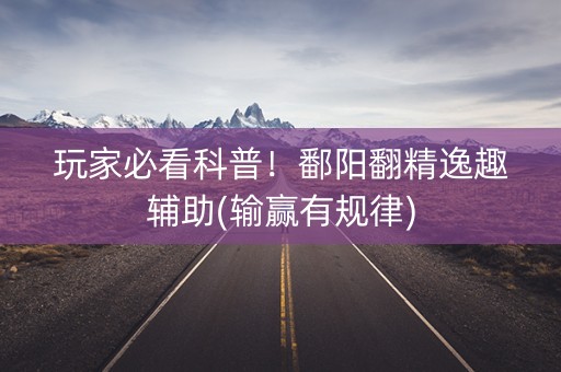 玩家必看科普！鄱阳翻精逸趣辅助(输赢有规律)
