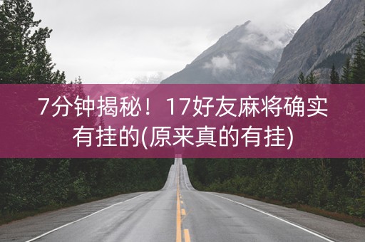 7分钟揭秘！17好友麻将确实有挂的(原来真的有挂)