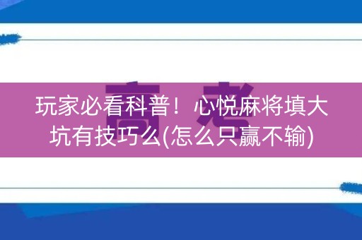 玩家必看科普！心悦麻将填大坑有技巧么(怎么只赢不输)