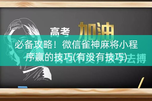 必备攻略！微信雀神麻将小程序赢的技巧(有没有技巧)