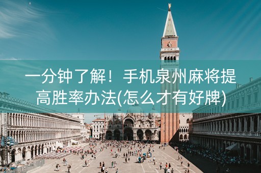 一分钟了解！手机泉州麻将提高胜率办法(怎么才有好牌)