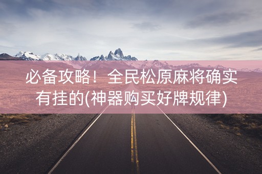必备攻略！全民松原麻将确实有挂的(神器购买好牌规律)