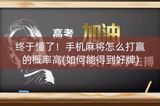终于懂了！手机麻将怎么打赢的概率高(如何能得到好牌)