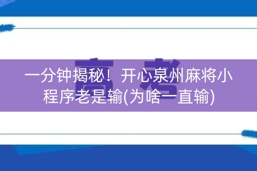一分钟揭秘！开心泉州麻将小程序老是输(为啥一直输)