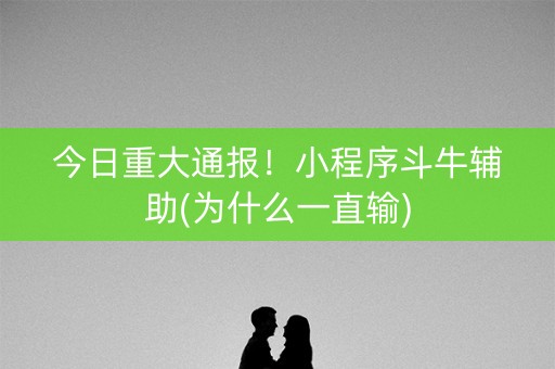 今日重大通报！小程序斗牛辅助(为什么一直输)