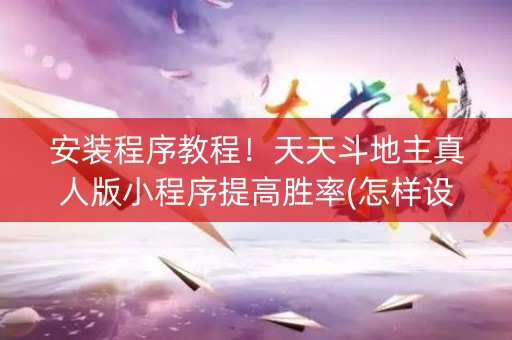 安装程序教程！天天斗地主真人版小程序提高胜率(怎样设置拿好牌)