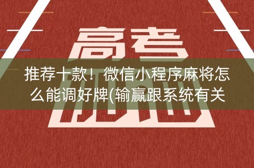 推荐十款！微信小程序麻将怎么能调好牌(输赢跟系统有关系吗)