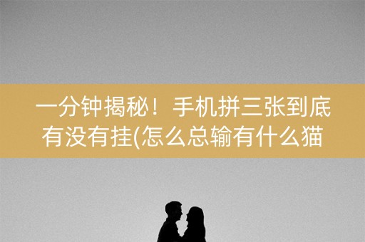 一分钟揭秘！手机拼三张到底有没有挂(怎么总输有什么猫腻)