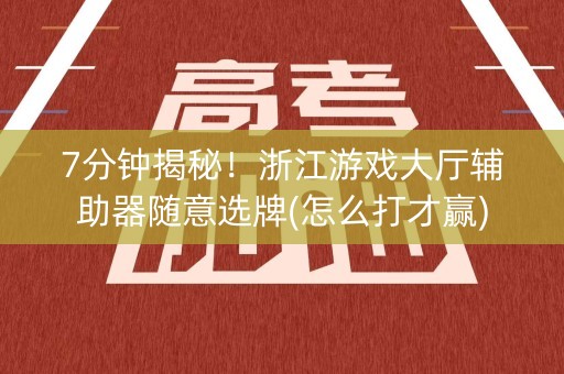 7分钟揭秘！浙江游戏大厅辅助器随意选牌(怎么打才赢)