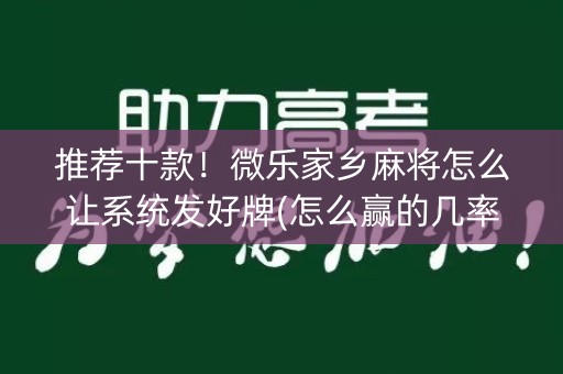 推荐十款！微乐家乡麻将怎么让系统发好牌(怎么赢的几率大)