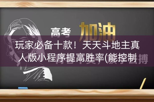 玩家必备十款！天天斗地主真人版小程序提高胜率(能控制输赢吗)