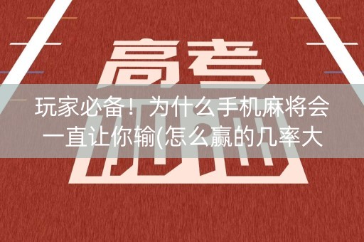 玩家必备！为什么手机麻将会一直让你输(怎么赢的几率大)