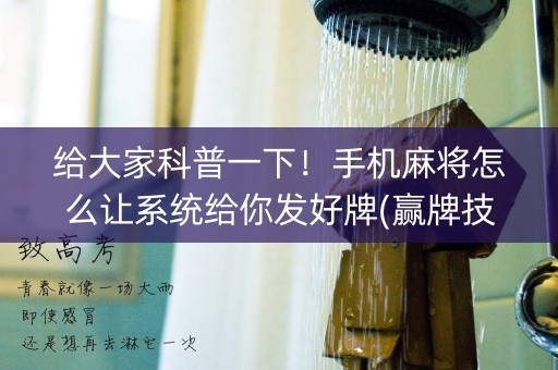 给大家科普一下！手机麻将怎么让系统给你发好牌(赢牌技巧插件安装)