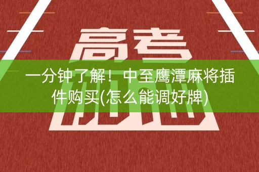 一分钟了解！中至鹰潭麻将插件购买(怎么能调好牌)