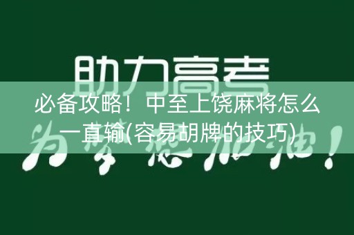 必备攻略！中至上饶麻将怎么一直输(容易胡牌的技巧)